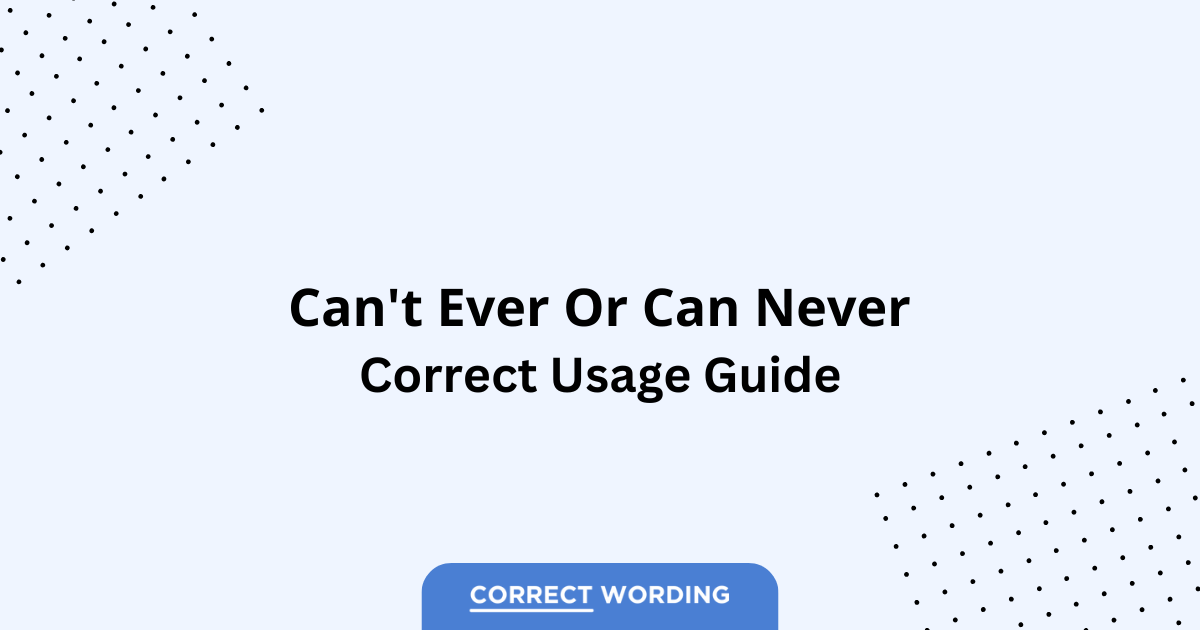 Can’t Ever vs. Can Never – Which is Correct?