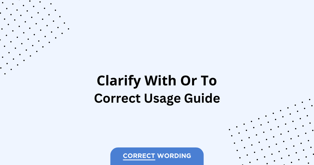 Clarify with vs. Clarify to - Which is Correct?