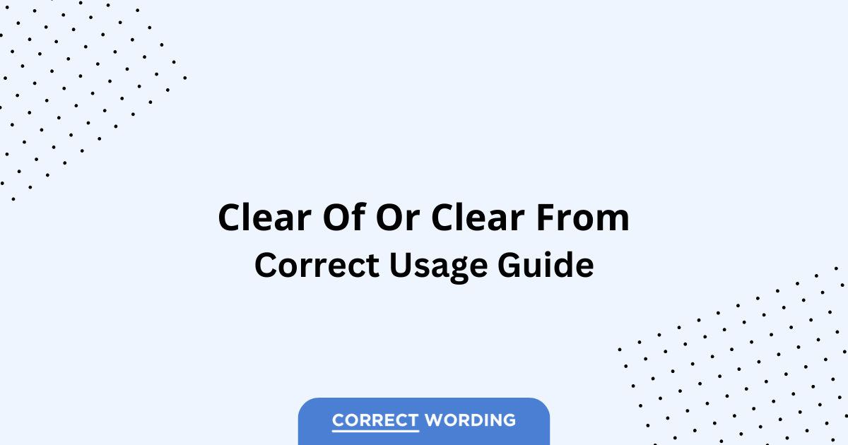 Clear of vs. Clear from - Which is Correct?