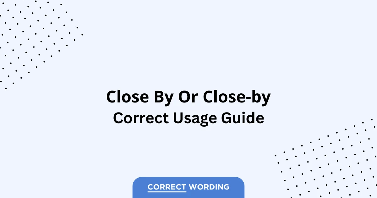 Close by vs. Close-by - Which is Correct?