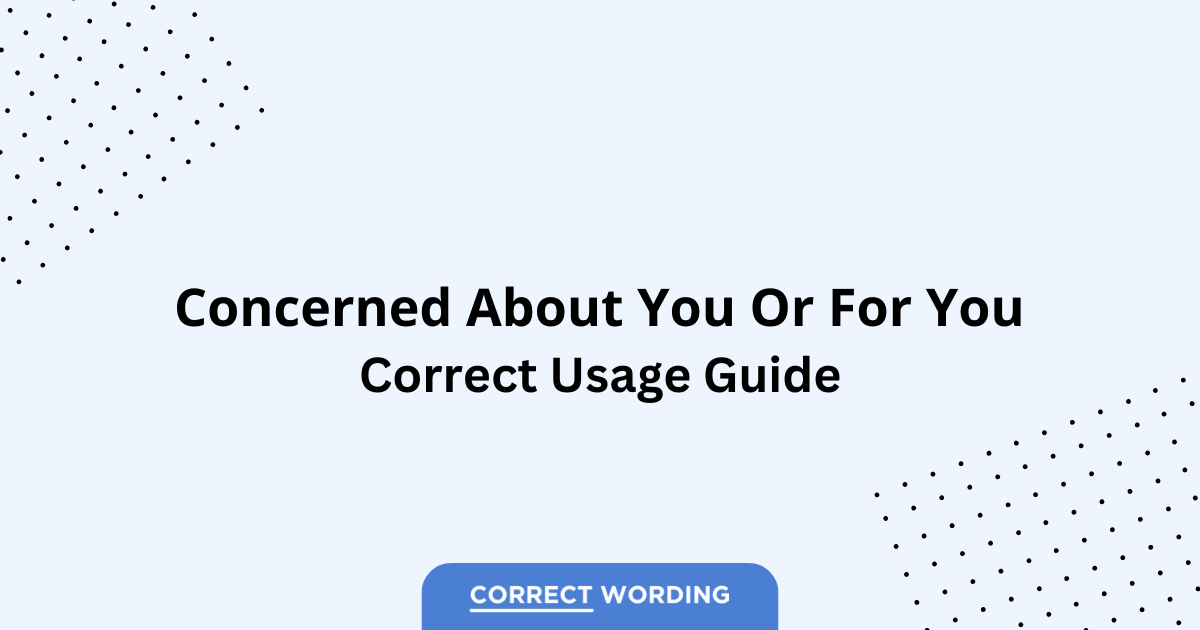 Concerned About You vs. Concerned For You - Which is Correct?
