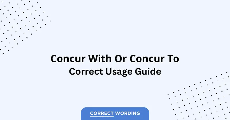 Concur with vs. Concur to – Which is Correct?