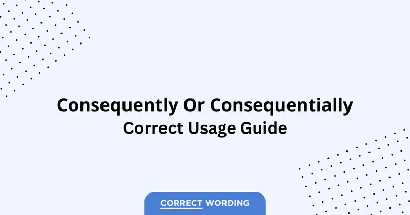 Consequently vs. Consequentially - Which is Correct?