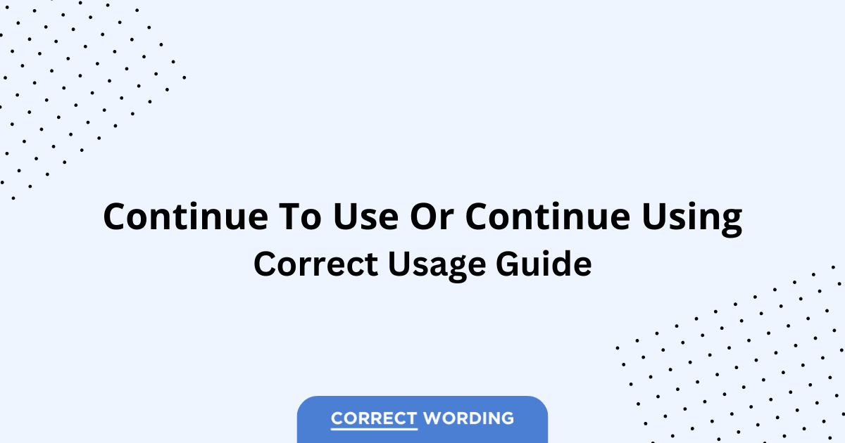 Continue to Use vs. Continue Using - Which is Correct?