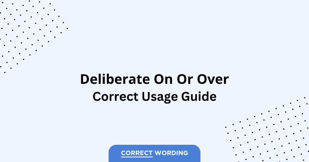 Deliberate on vs. Deliberate over - Which is Correct?