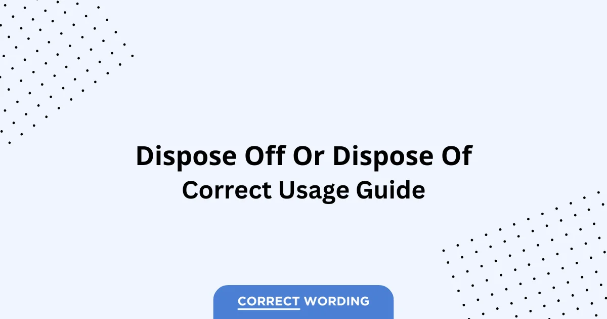 Dispose of vs. Dispose off - Which is Correct?