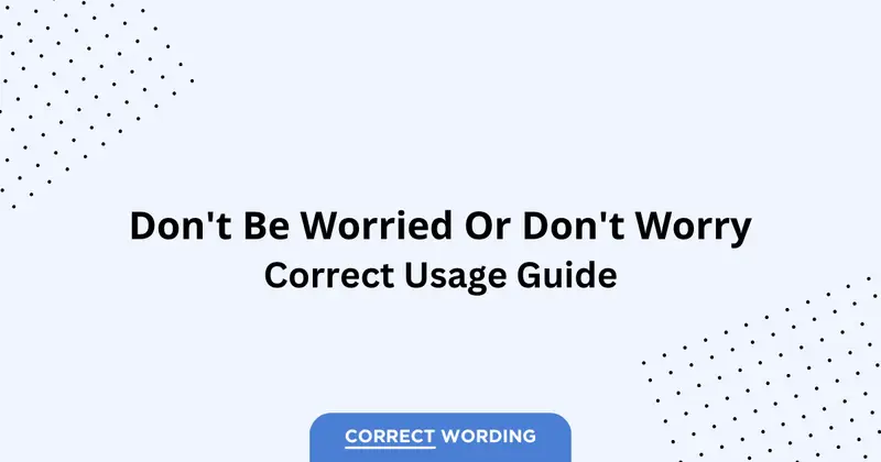 Don't Be Worried vs. Don't Worry - Which is Correct?