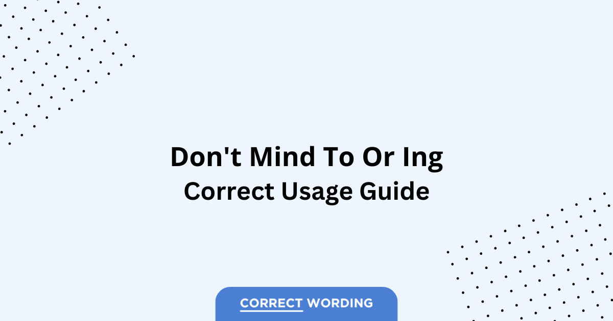 Don’t Mind To vs. Don’t Mind Ing – Which is Correct?