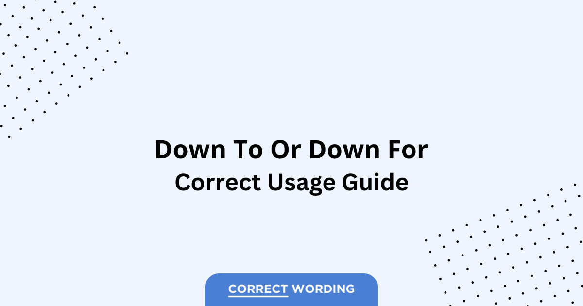 Down to vs. Down for – Which is Correct?