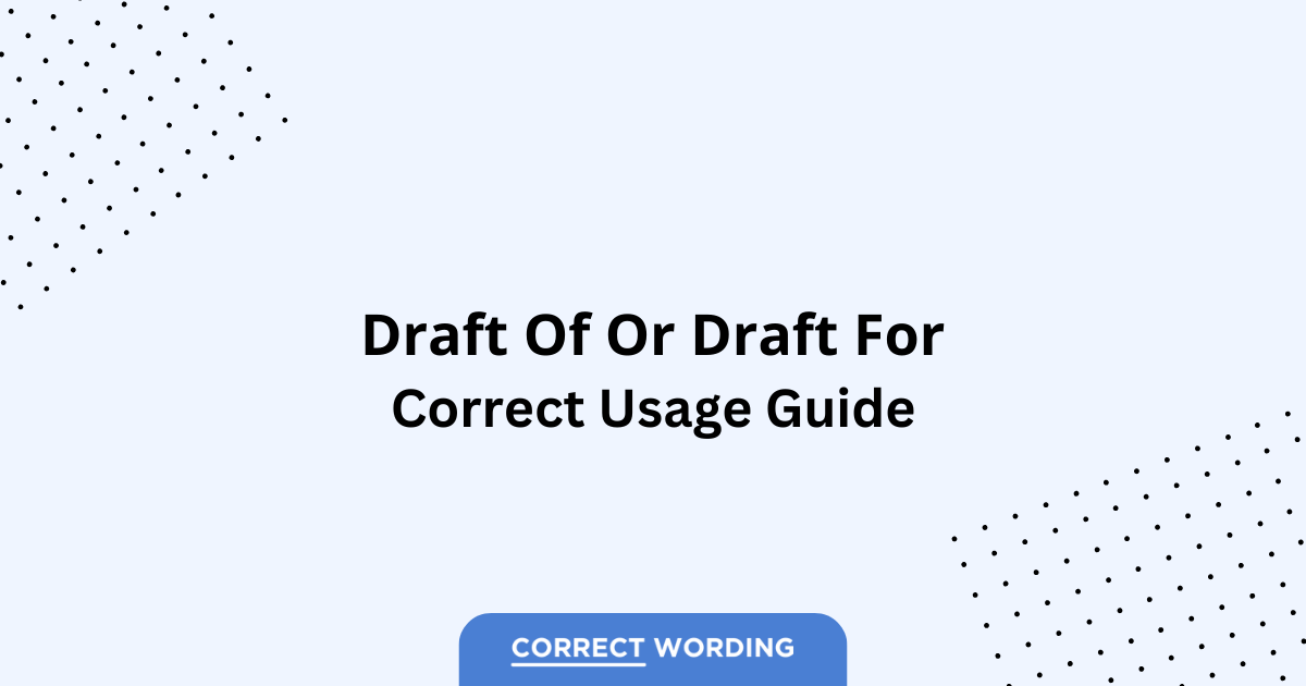 Draft of vs. Draft for – Which is Correct?