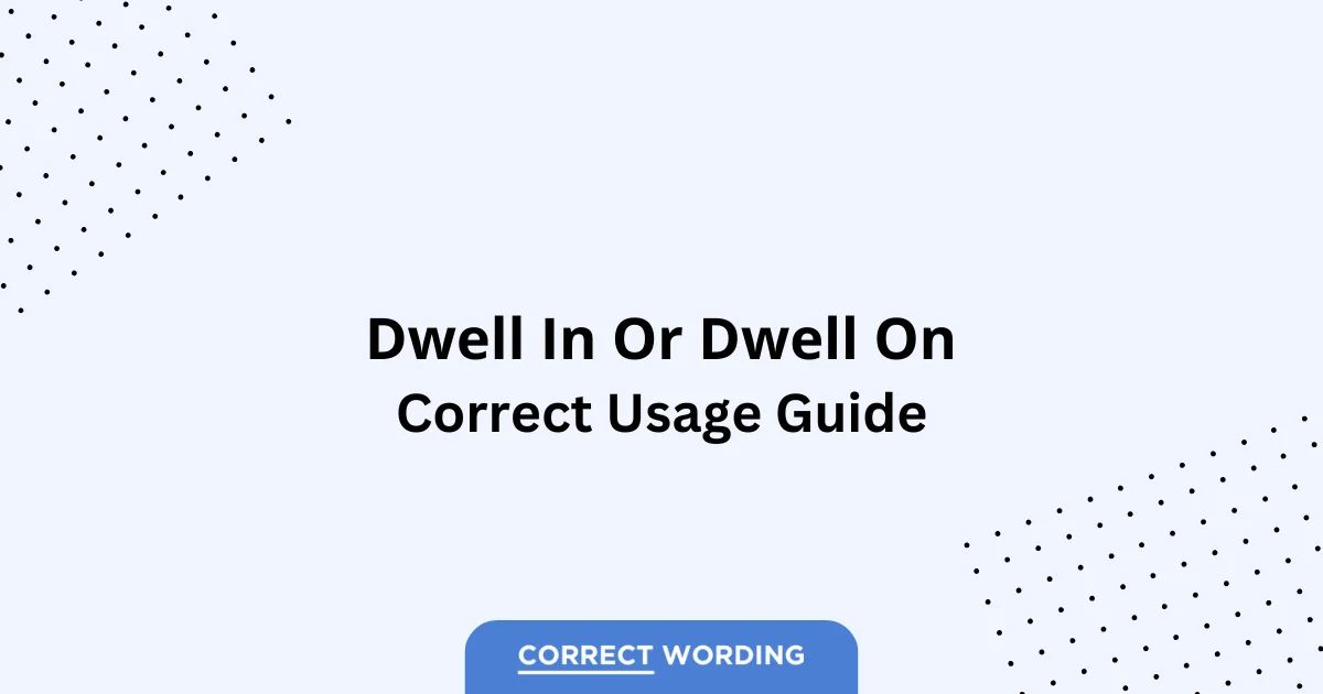 Dwell in vs. Dwell on – Which is Correct?