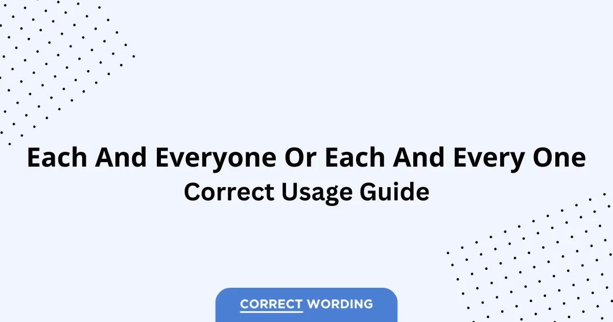 Each and Everyone vs. Each and Every One – Which is Correct?