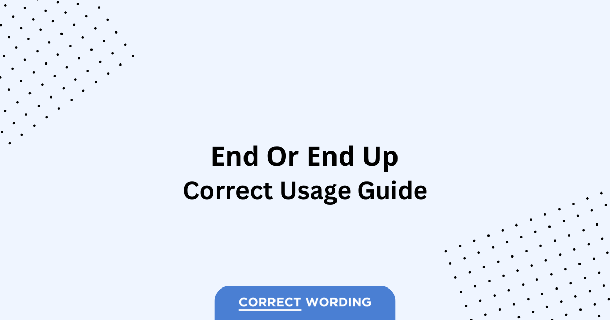 End vs. End Up - Which is Correct?