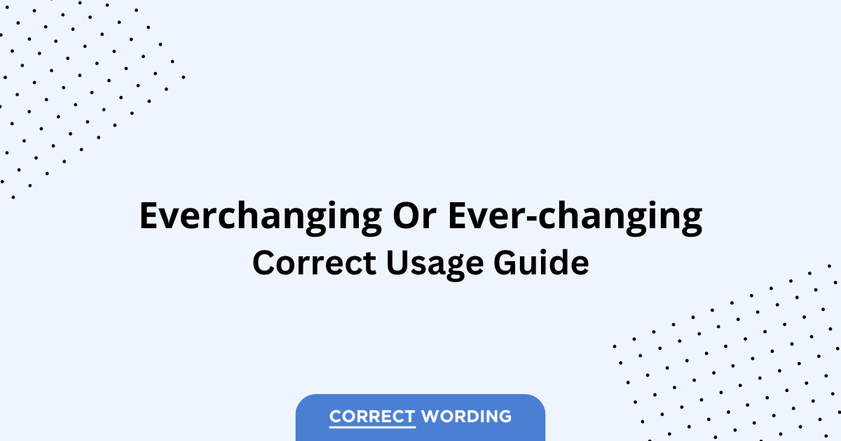 Everchanging vs. Ever-Changing – Which is Correct?