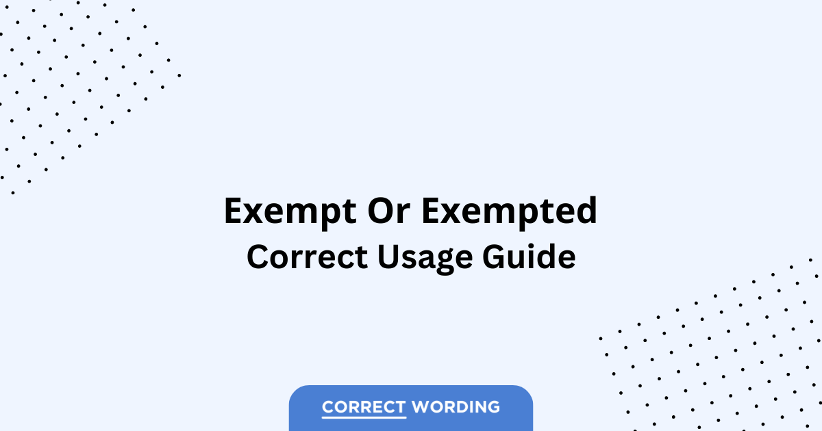 Exempt vs. Exempted - Which is Correct?