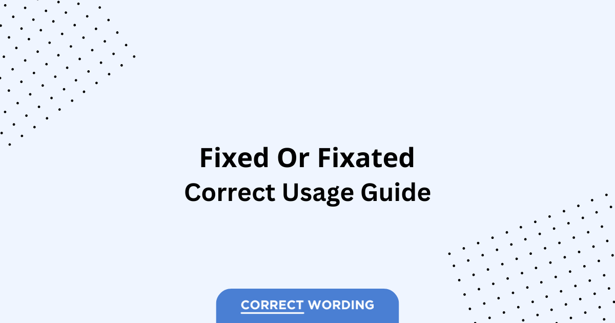 Fixed vs. Fixated - Which is Correct?