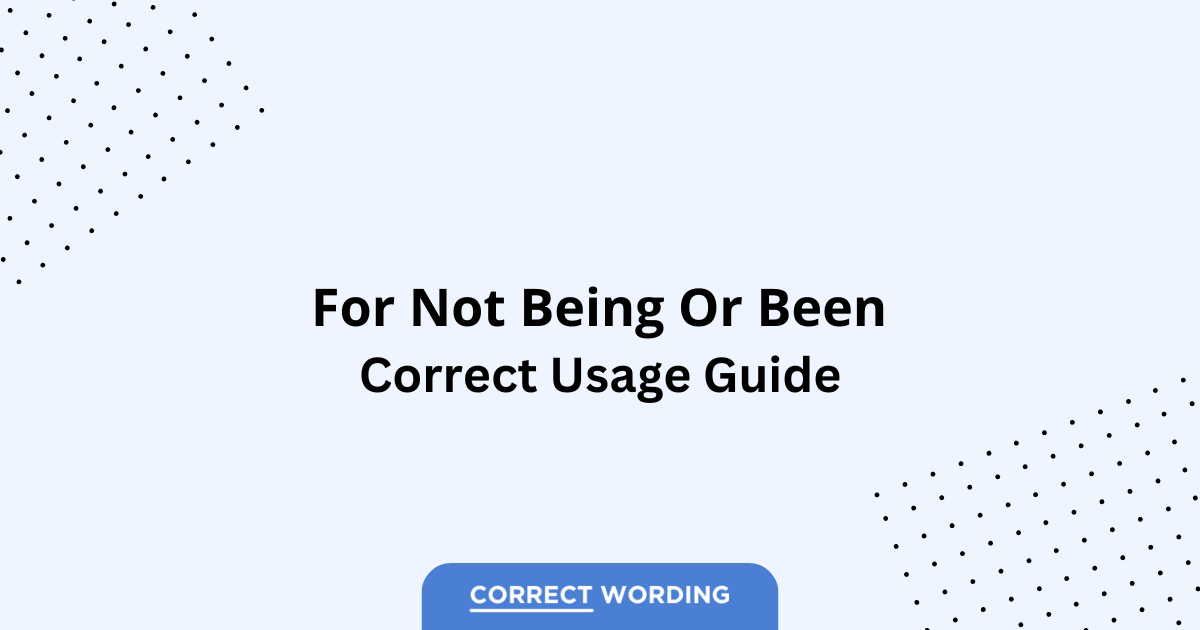 For Not Being vs. For Not Been - Which is Correct?