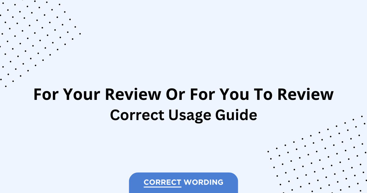 For Your Review vs. For You to Review - Which is Correct?