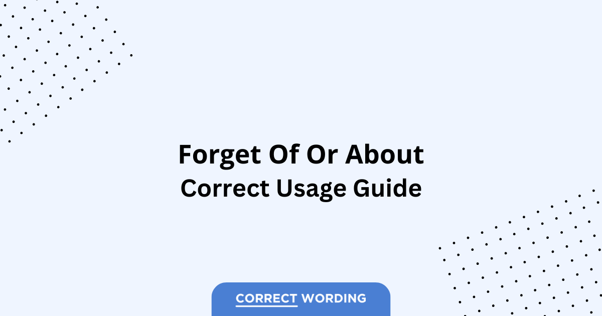 Forget of vs. Forget about - Which is Correct?