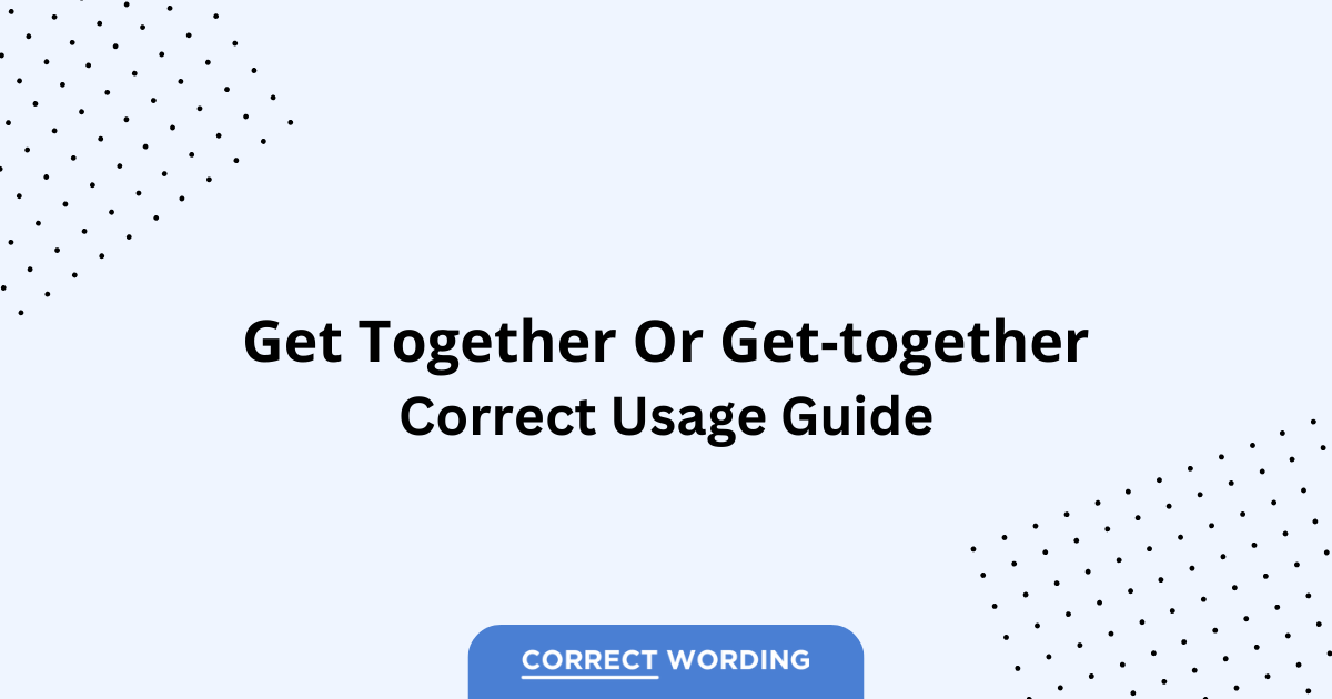 Get Together vs. Get-together - Which is Correct?