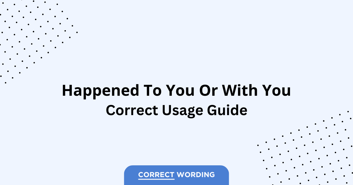 Happened to You vs. Happened with You - Which is Correct?