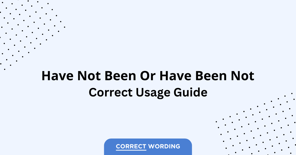 Have Not Been vs. Have Been Not - Which is Correct?