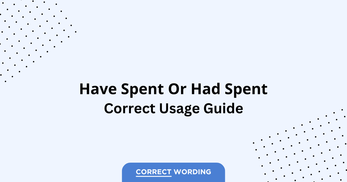 Have Spent vs. Had Spent - Which is Correct?