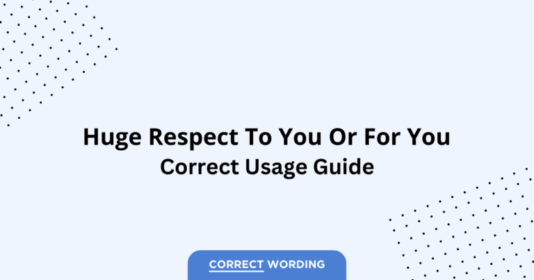 Huge Respect to You vs. Huge Respect for You - Which is Correct?