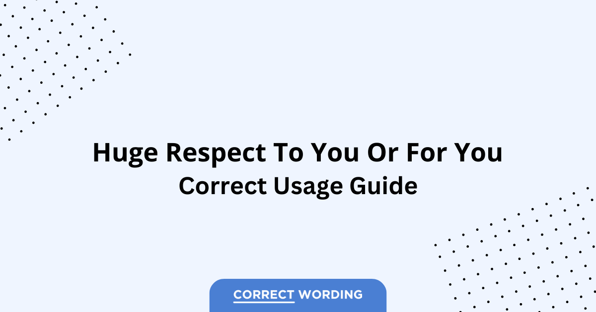 Huge Respect to You vs. Huge Respect for You - Which is Correct?