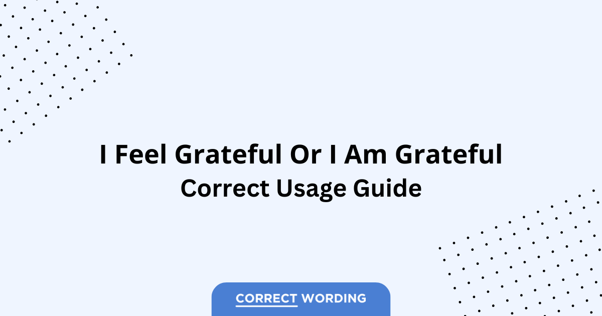 I Feel Grateful vs. I Am Grateful - Which is Correct?