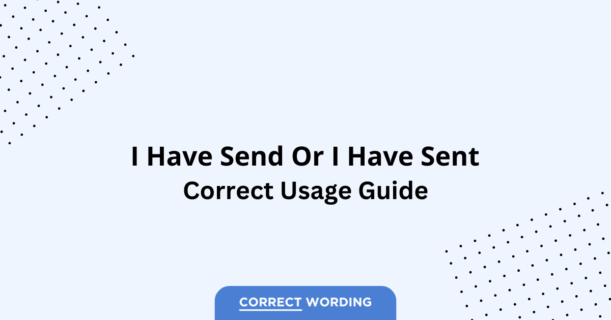 I Have Send vs. I Have Sent - Which is Correct?