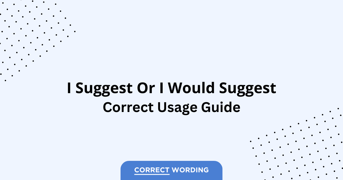 I Suggest vs. I Would Suggest - Which is Correct?