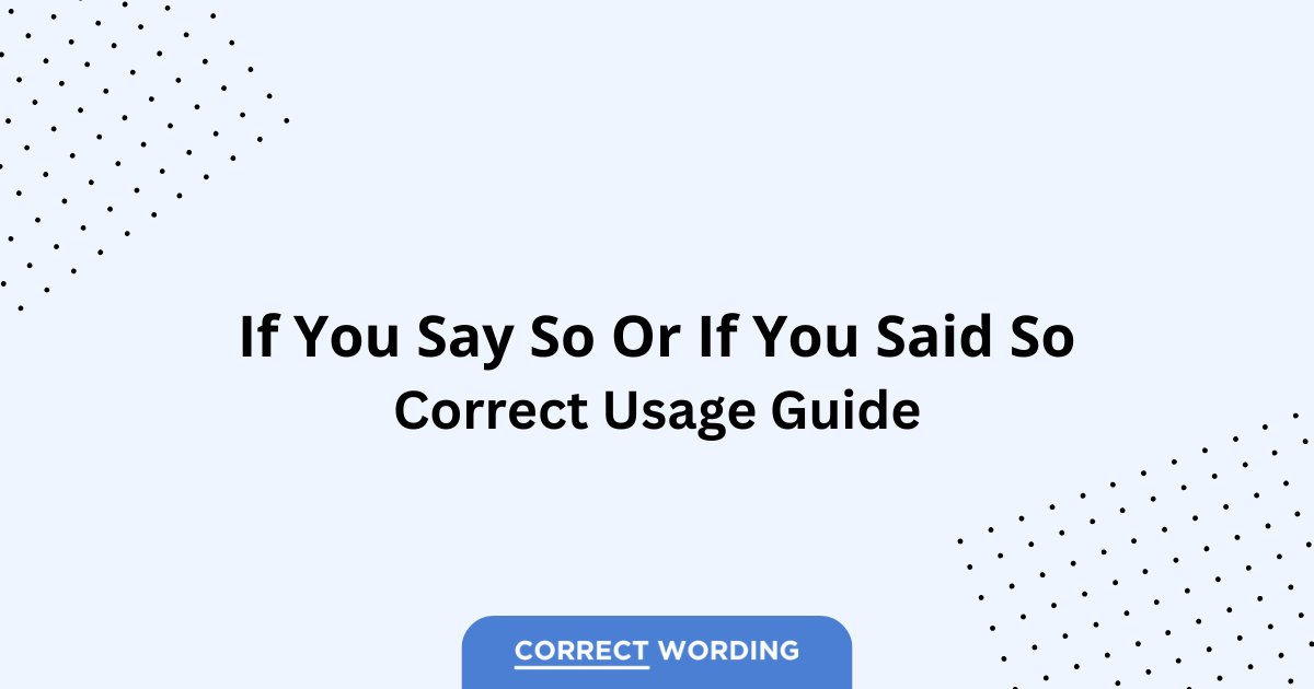 If You Say So vs. If You Said So - Which is Correct?