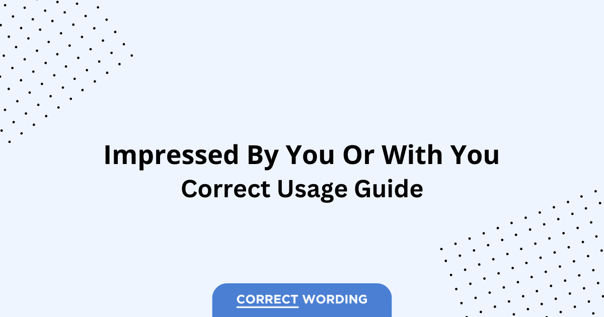 Impressed by You vs. Impressed with You - Which is Correct?
