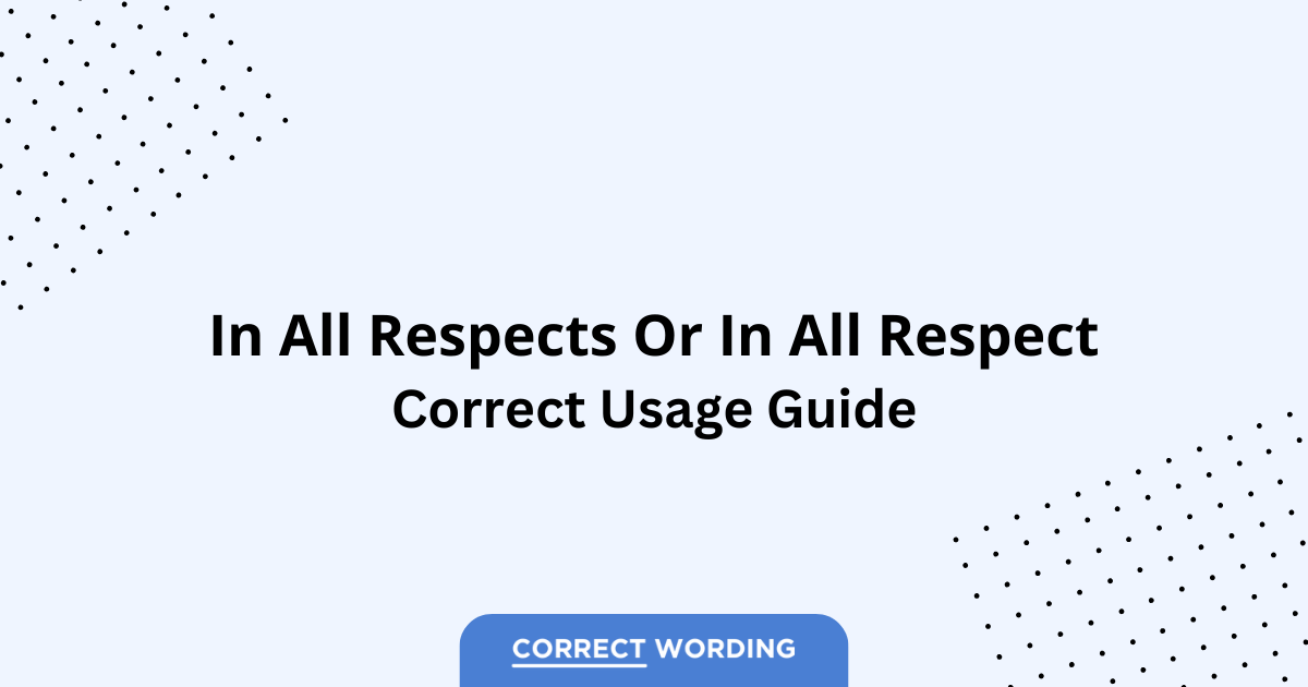 In All Respects vs. In All Respect - Which is Correct?