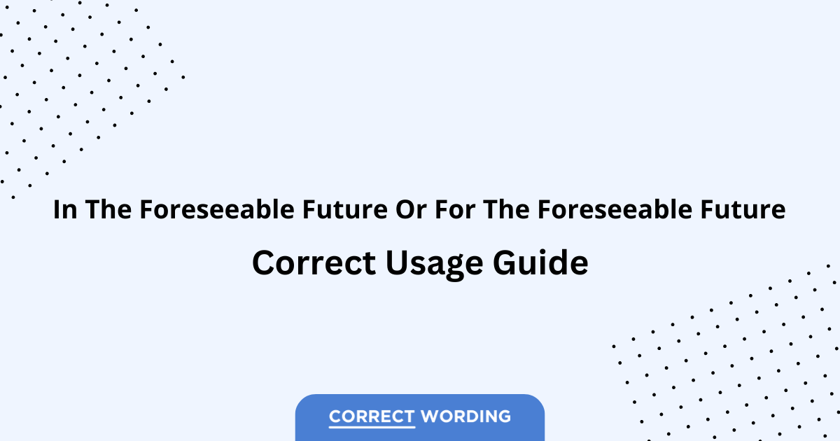 In the Foreseeable Future vs. For the Foreseeable Future – Which is Correct?