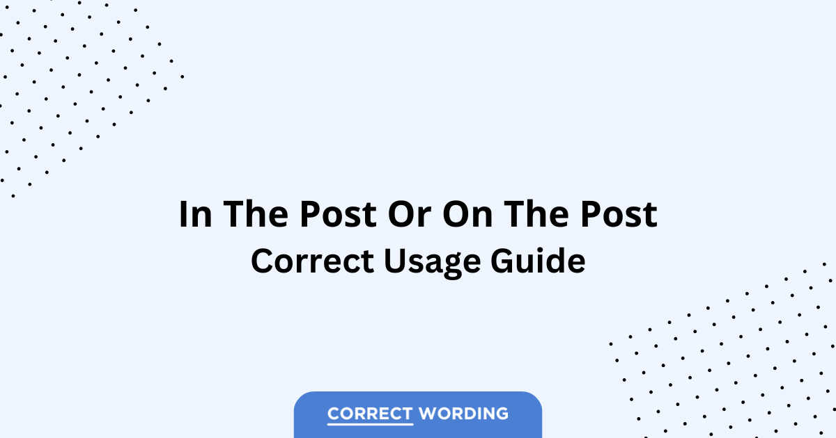 In the Post vs. On the Post – Which is Correct?