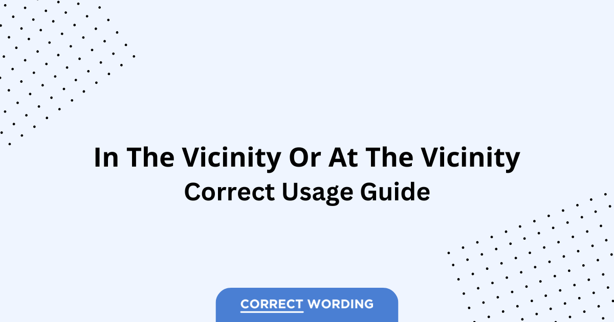 In the Vicinity vs. At the Vicinity – Which is Correct?