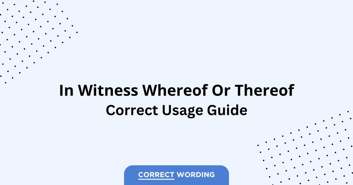 In Witness Whereof vs. In Witness Thereof - Which is Correct?