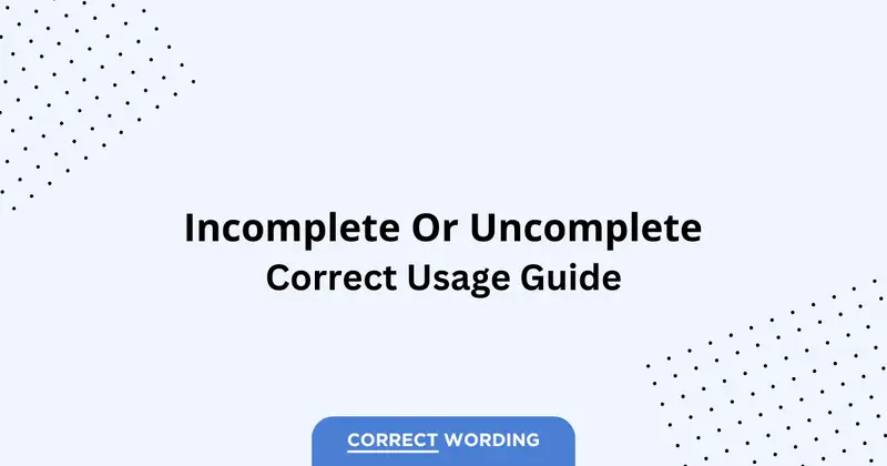 Incomplete vs. Uncomplete – Which is Correct?