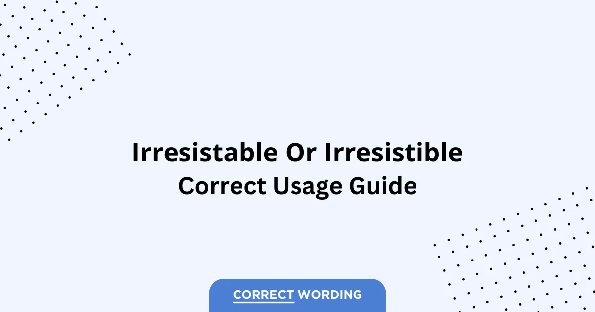 Irresistable vs. Irresistible - Which is Correct?