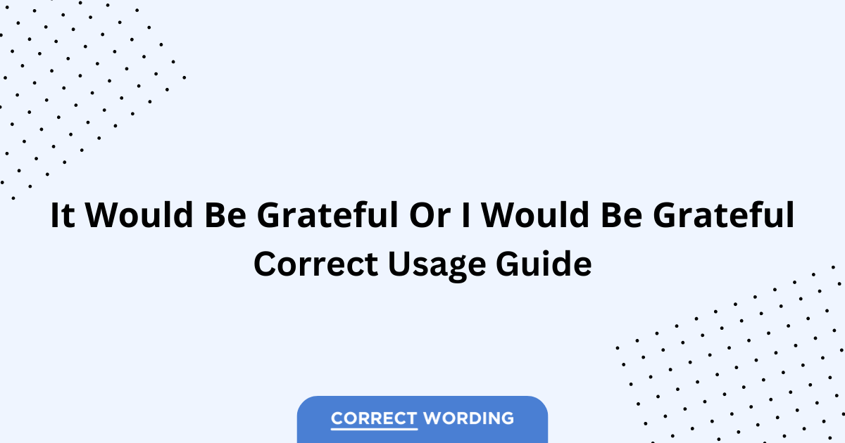 It Would Be Grateful vs. I Would Be Grateful - Which is Correct?