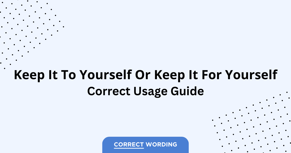 Keep It To Yourself vs. Keep It For Yourself - Which Is Correct?