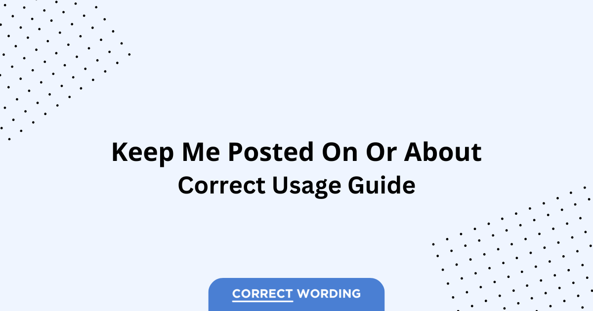 Keep Me Posted On vs. Keep Me Posted About - Which is Correct?