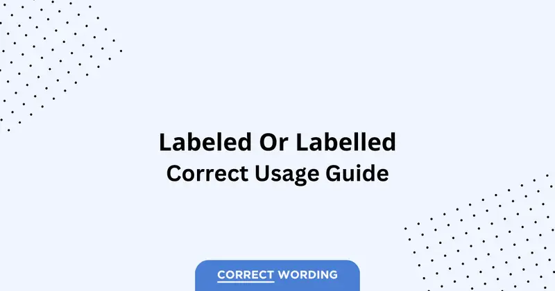 Labeled vs. Labelled - Which is Correct?