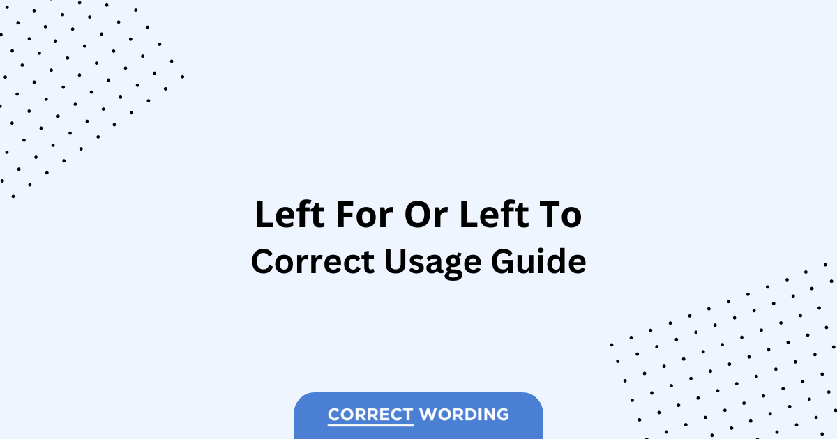 Left for vs. Left to - Which is Correct?