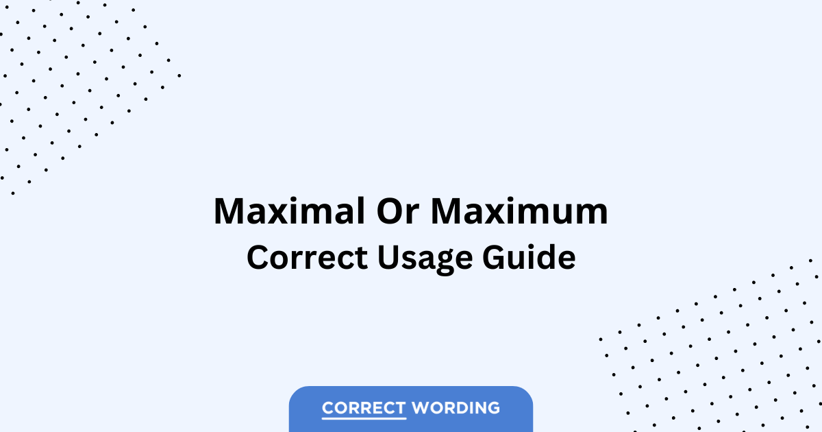 Maximal vs. Maximum – Which is Correct?