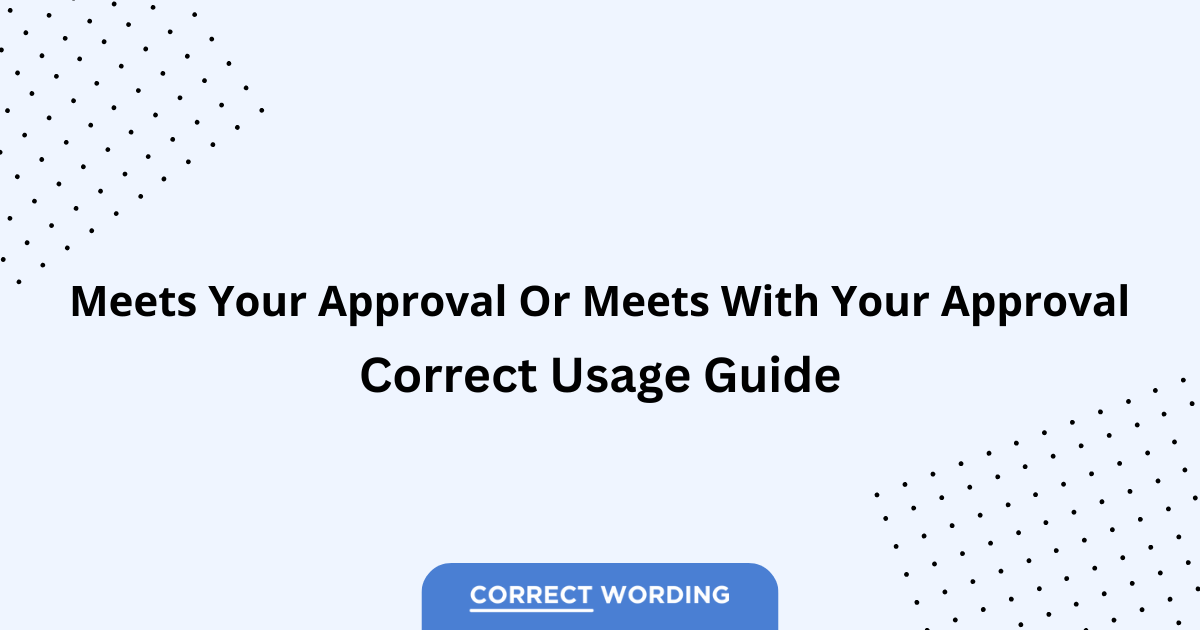 Meets Your Approval vs. Meets With Your Approval - Which is Correct?
