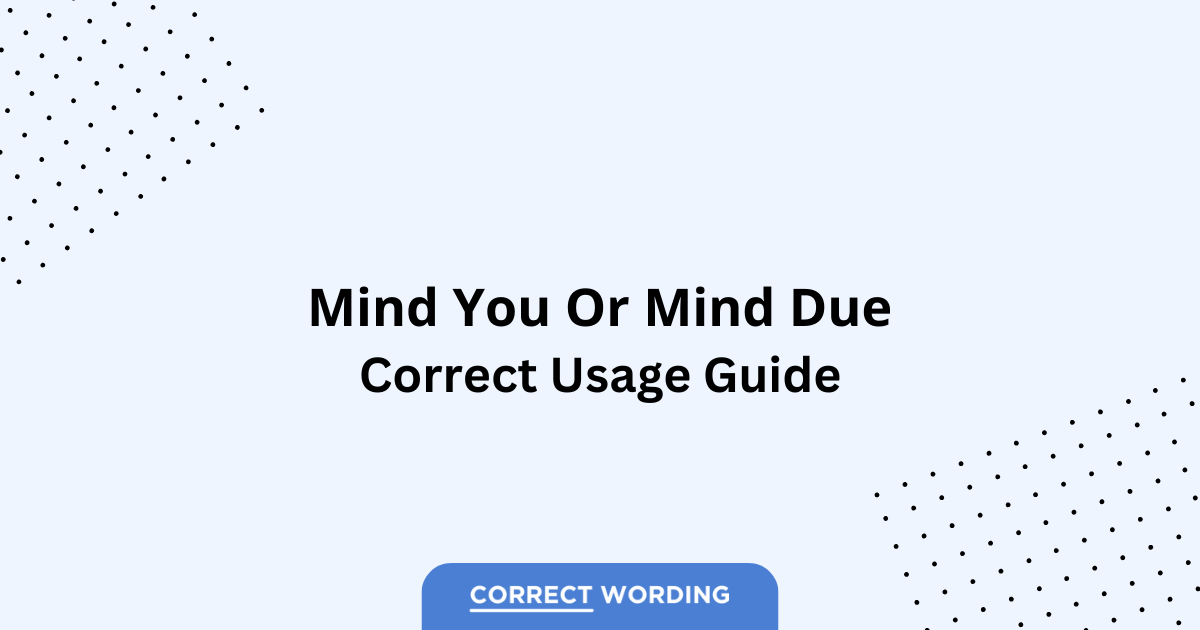 Mind You vs. Mind Due - Which is Correct?