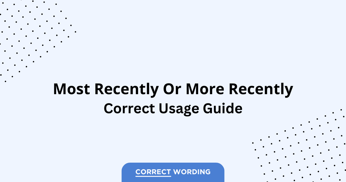 Most Recently vs. More Recently - Which is Correct?